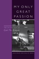 My Only Great Passion: The Life and Films of Carl Th. Dreyer