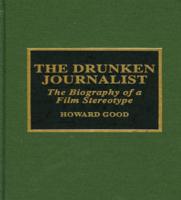 The Drunken Journalist: The Biography of a Film Stereotype