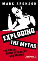 Exploding the Myths: The Truth about Teenagers and Reading