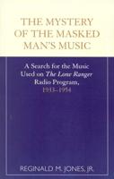 The Mystery of the Masked Man's Music: A Search for the Music Used on 'The Lone Ranger' Radio Program, 1933-1954