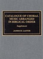 Catalogue of Choral Music Arranged in Biblical Order: Supplement to, the Second Edition