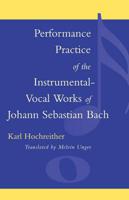 Performance Practice of the Instrumental-Vocal Works of Johann Sebastian Bach