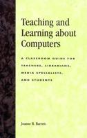 Teaching and Learning about Computers: A Classroom Guide for Teachers, Librarians, Media Specialists, and Students
