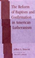 The Reform of Baptism and Confirmation in American Lutheranism