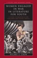 Women Engaged in War in Literature for Youth: A Guide to Resources for Children and Young Adults