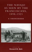 The Navajo as Seen by the Franciscans, 1898-1921: A Sourcebook