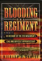 Blooding the Regiment: An Account of the 22d Wisconsin's Long and Difficult Apprenticeship