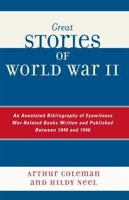 Great Stories of World War II: An Annotated Bibliography of Eyewitness War-Related Books Written and Published Between 1940 and 1946