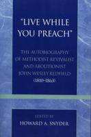 'Live While You Preach': The Autobiography of Methodist Revivalist and Abolitionist John Wesley Redfield (1810-1863)