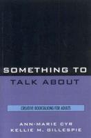Something to Talk About: Creative Booktalking for Adults