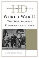 Historical Dictionary of World War II: The War against Germany and Italy
