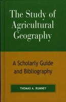 The Study of Agricultural Geography: A Scholarly Guide and Bibliography