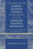 The Rise of the Korean Holiness Church in Relation to the American Holiness Movement: Wesley's 'Scriptural Holiness' and the 'Fourfold Gospel'