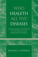 Who Healeth All Thy Diseases: Health, Healing, and Holiness in the Church of God Reformation Movement