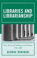 Libraries and Librarianship: Sixty Years of Challenge and Change, 1945 - 2005