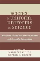 Science in Uniform, Uniforms in Science: Historical Studies of American Military and Scientific Interactions