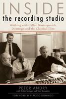 Inside the Recording Studio: Working with Callas, Rostropovich, Domingo, and the Classical Elite