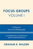 Focus Groups: A Selective Annotated Bibliography, Volume I