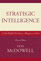 Strategic Intelligence: A Handbook for Practitioners, Managers, and Users, Revised Edition