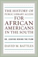 The History of Public Library Access for African Americans in the South: Or, Leaving Behind the Plow