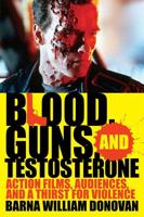 Blood, Guns, and Testosterone: Action Films, Audiences, and a Thirst for Violence