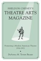 Sheldon Cheney's Theatre Arts Magazine: Promoting a Modern American Theatre, 1916-1921