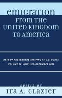 Emigration from the United Kingdom to America: Lists of Passengers Arriving at U.S. Ports, July 1881 - December 1881, Volume 18
