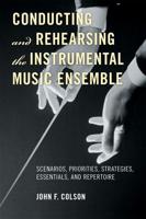 Conducting and Rehearsing the Instrumental Music Ensemble