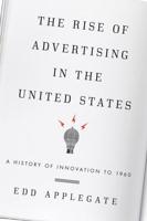 The Rise of Advertising in the United States: A History of Innovation to 1960