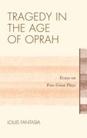 Tragedy in the Age of Oprah: Essays on Five Great Plays
