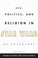 Sex, Politics, and Religion in Star Wars: An Anthology