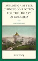 Building a Better Chinese Collection for the Library of Congress: Selected Writings