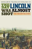 The Day Lincoln Was Almost Shot: The Fort Stevens Story