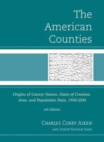 The American Counties: Origins of County Names, Dates of Creation, Area, and Population Data, 1950-2010, 6th Edition