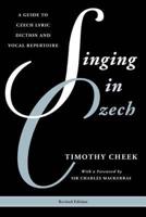 Singing in Czech: A Guide to Czech Lyric Diction and Vocal Repertoire, Revised Edition