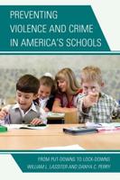 Preventing Violence and Crime in America's Schools: From Put-Downs to Lock-Downs