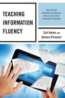 Teaching Information Fluency: How to Teach Students to Be Efficient, Ethical, and Critical Information Consumers