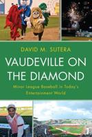 Vaudeville on the Diamond: Minor League Baseball in Today's Entertainment World