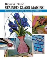 Beyond Basic Stained Glass Making