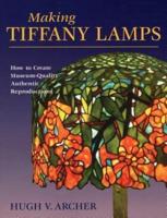 Making Tiffany Lamps : How to Create Museum-Quality Authentic Reproductions
