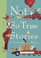 Not So True Stories & Unreasonable Rhymes