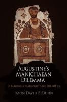 Augustine's Manichaean Dilemma. 2 Making a "Catholic" Self, 388-401 C.E