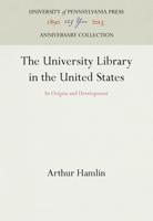 The University Library in the United States, Its Origins and Development