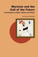 Marxism and the Call of the Future: Conversations on Ethics, History, and Politics