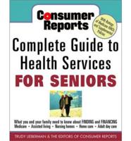 Consumer Reports Complete Guide to Health Services for Seniors