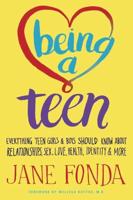 Being a Teen : Everything Teen Girls and Boys Should Know About Relationships, Sex, Love, Health, Identity & More