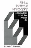 Ethics Without Philosophy: Wittgenstein and the Moral Life
