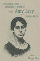 The Complete Novels and Selected Writings of Amy Levy, 1861-1889