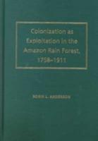Colonization as Exploitation in the Amazon Rain Forest, 1758-1911