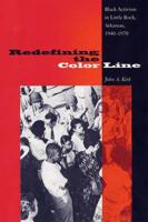 Redefining the Color Line: Black Activism in Little Rock, Arkansas, 1940-1970